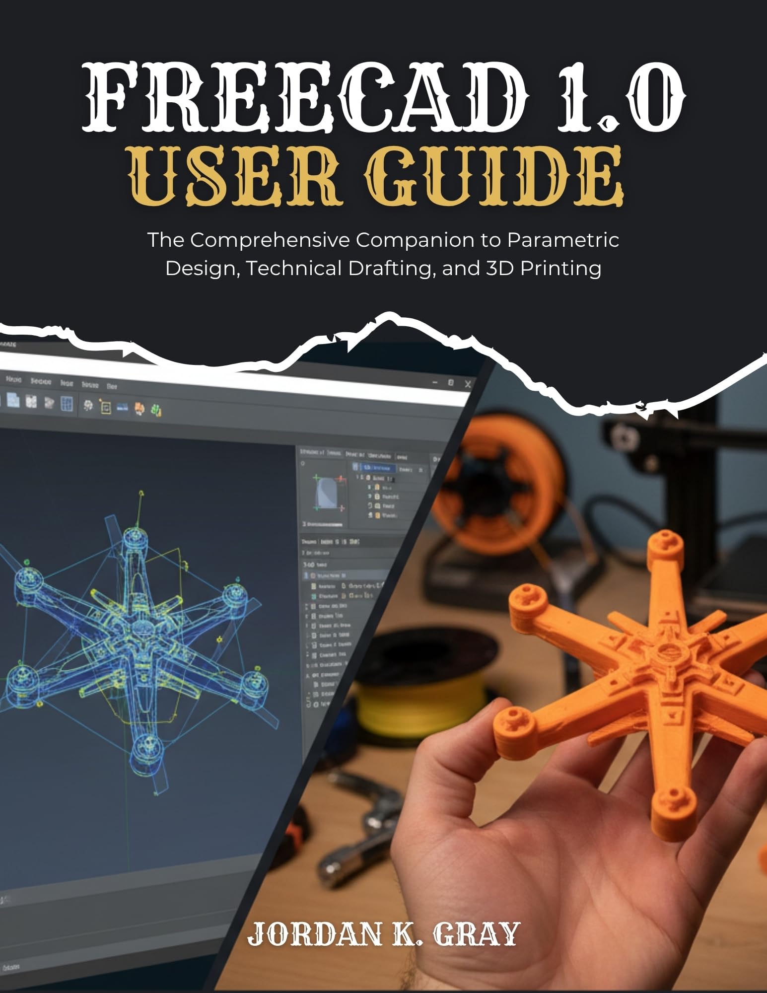 FreeCAD 1.0 User Guide: The Comprehensive Companion to Parametric Design, Technical Drafting, and 3D Printing
