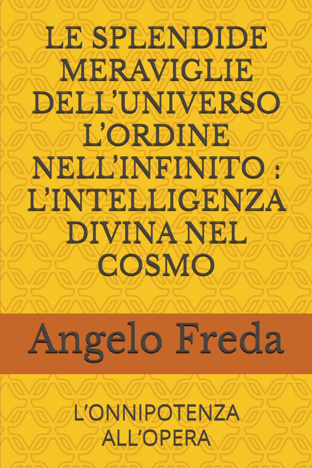 LE SPLENDIDE MERAVIGLIE DELL’UNIVERSO L’ORDINE NELL’INFINITO : L’INTELLIGENZA DIVINA NEL COSMO: L’ONNIPOTENZA ALL’OPERA