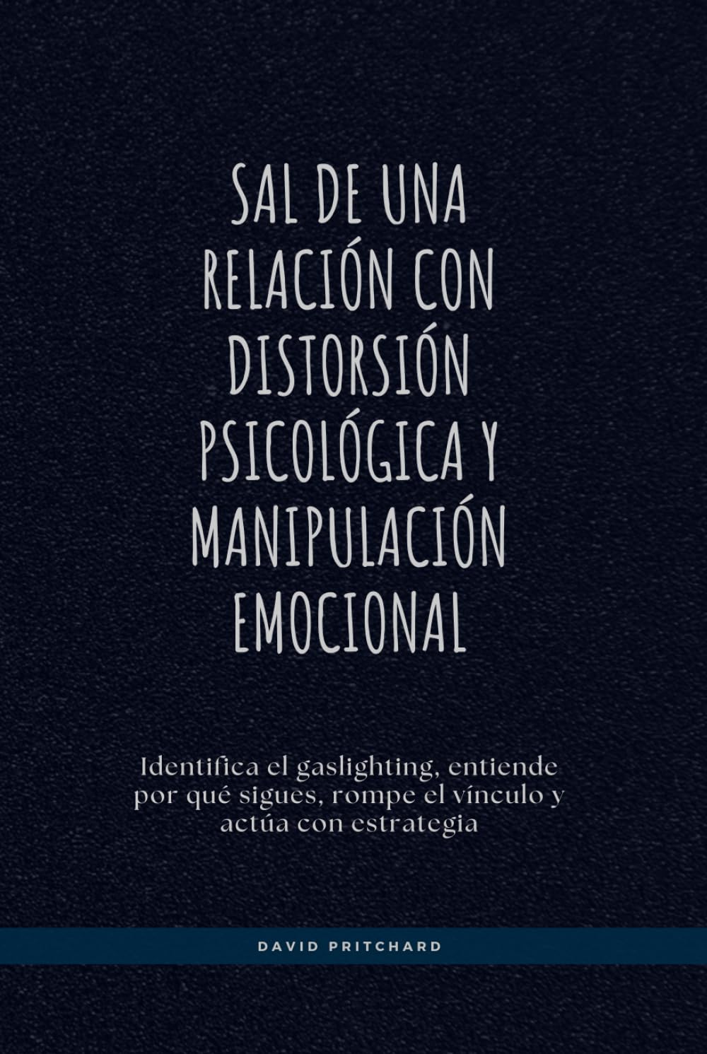 Sal de una relación con distorsión psicológica y manipulación emocional: Identifica el gaslighting, entiende por qué sigues, rompe el vínculo y actúa con estrategia