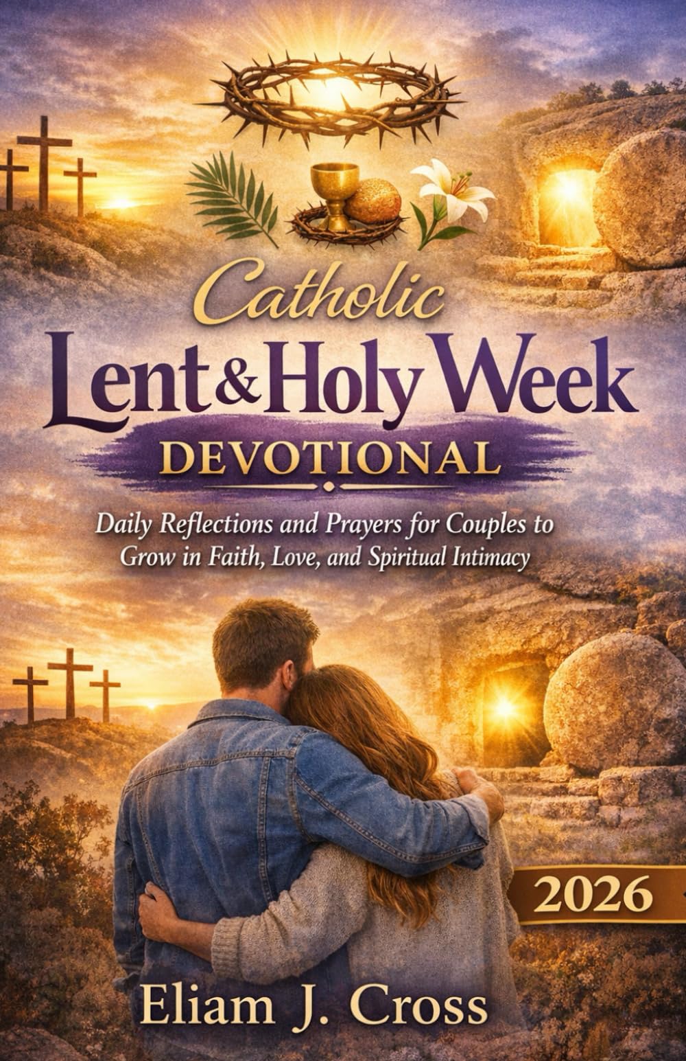 Catholic Lent & Holy Week Devotional 2026: Daily Reflections and Prayers for Couples to Grow in Faith, Love, and Spiritual Intimacy (Sacred Seasons)