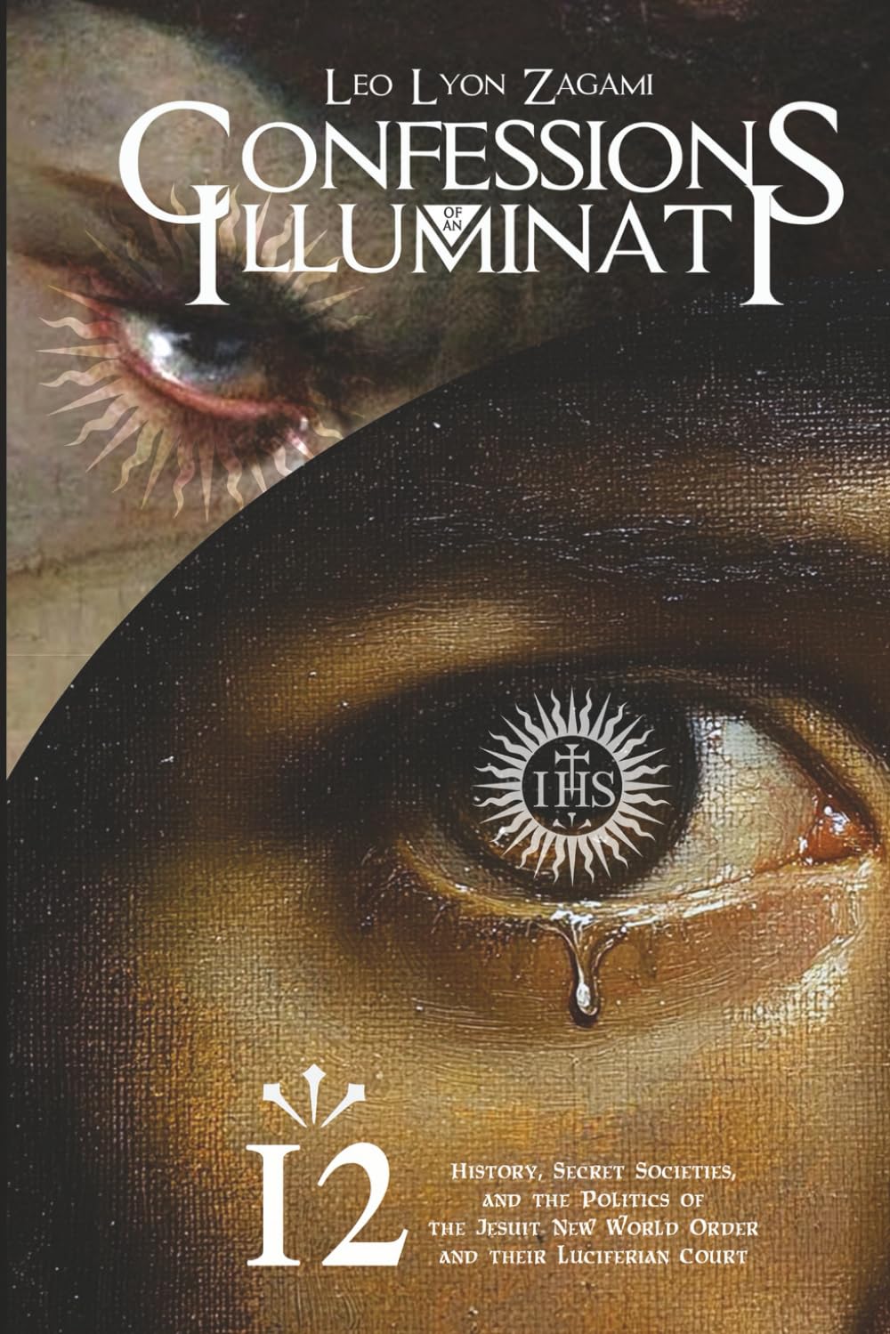 Confessions of an Illuminati Volume 12: History, Secret Societies, and the Politics of the Jesuit New World Order and their Luciferian Court