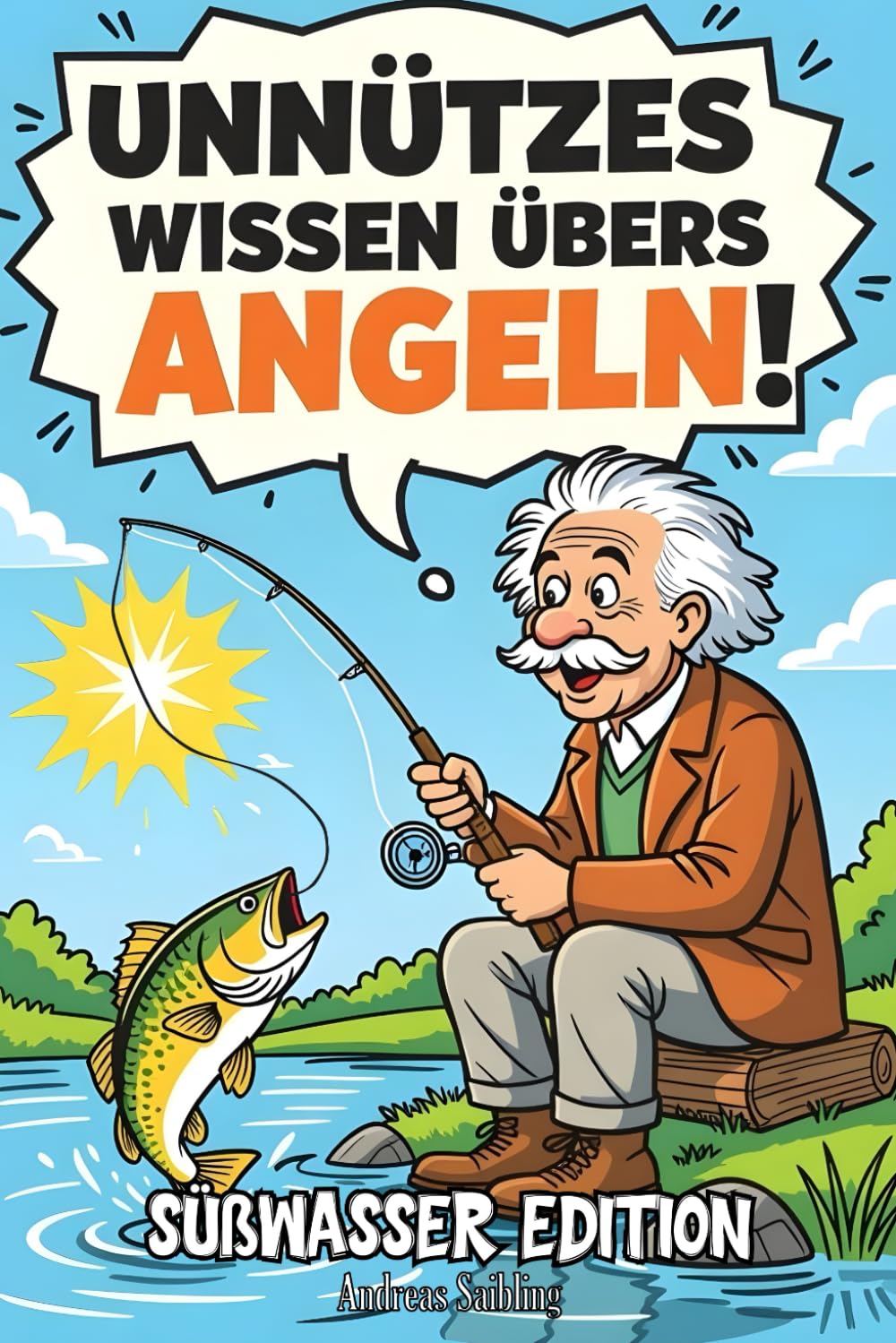 Unnützes Wissen übers Angeln! Süßwasser Edition: Ein lustiges Angelbuch voller verrückter Fakten, humorvolle Geschichten, viele witzige Anekdoten – ... die Angeln, Fische und gute Laune lieben.