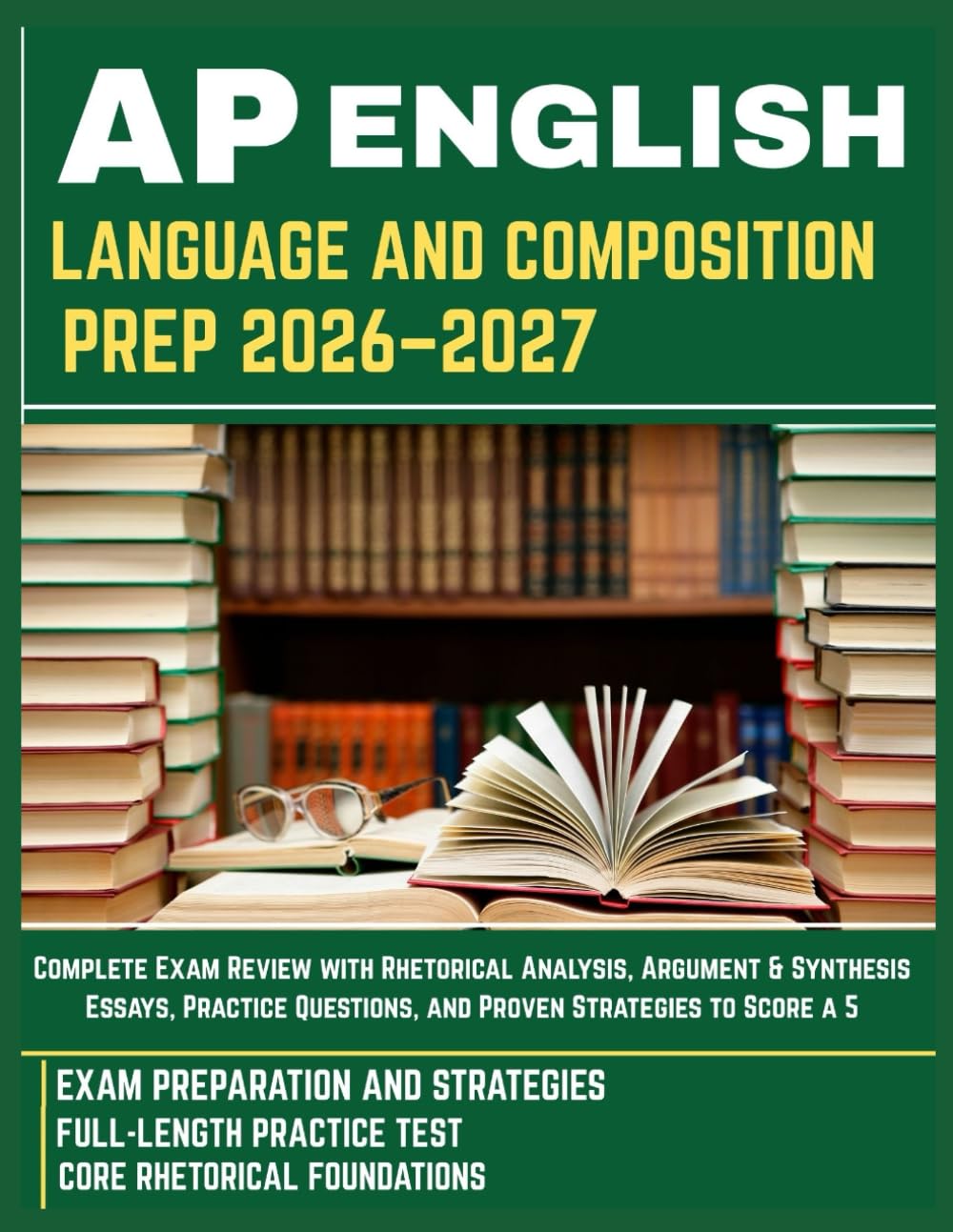 AP ENGLISH LANGUAGE AND COMPOSITION PREP 2026–2027: Complete Exam Review with Rhetorical Analysis, Argument & Synthesis Essays, Practice Questions, and Proven Strategies to Score a 5