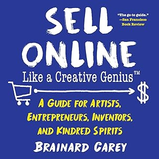 Sell Online Like a Creative Genius: A Guide for Artists, Entrepreneurs, Inventors, and Kindred Spirits