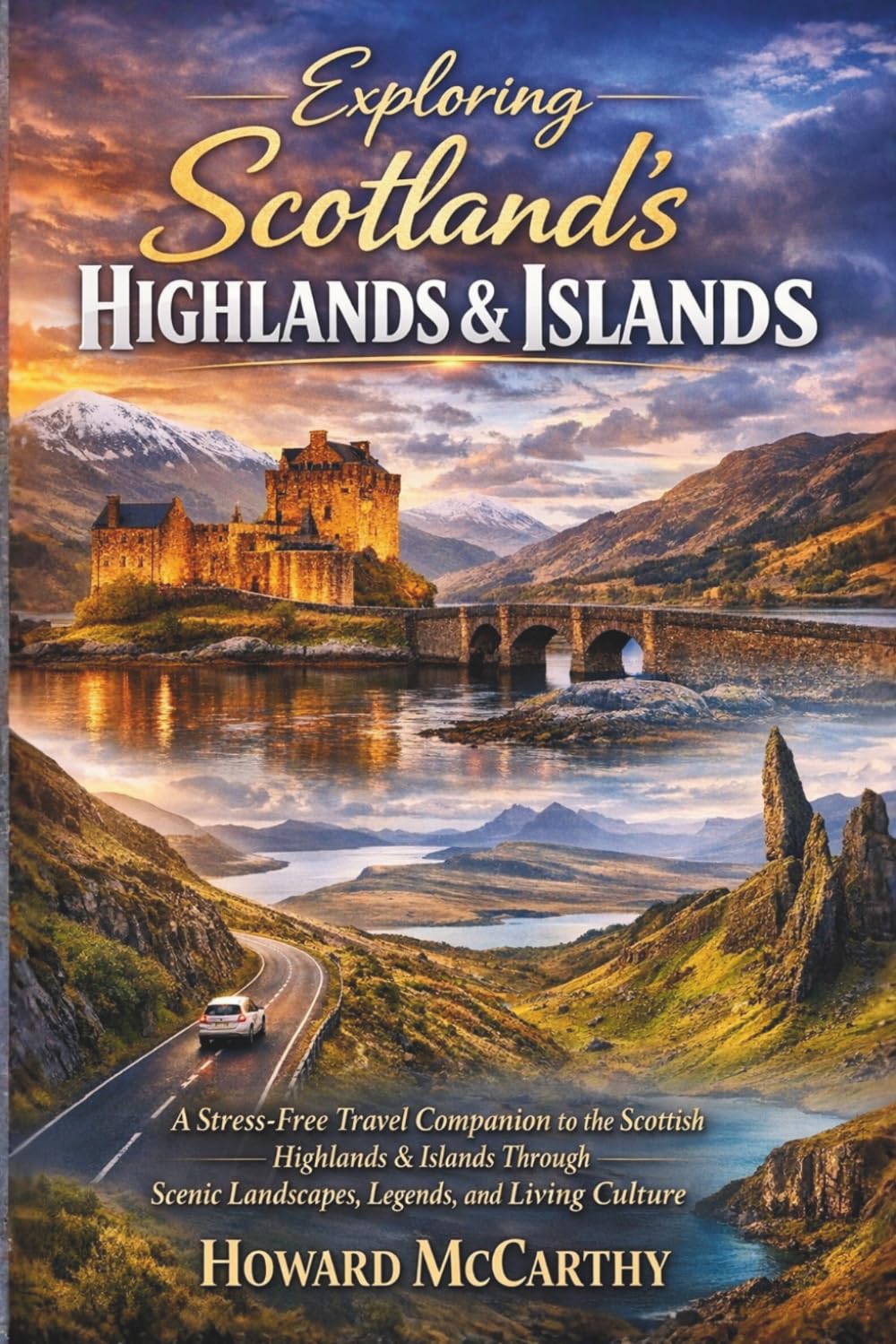 EXPLORING SCOTLAND’S HIGHLANDS & ISLANDS: A Stress-Free Travel Companion to the Scottish Highlands & Islands Through Scenic Landscapes, Legends, and Living Culture