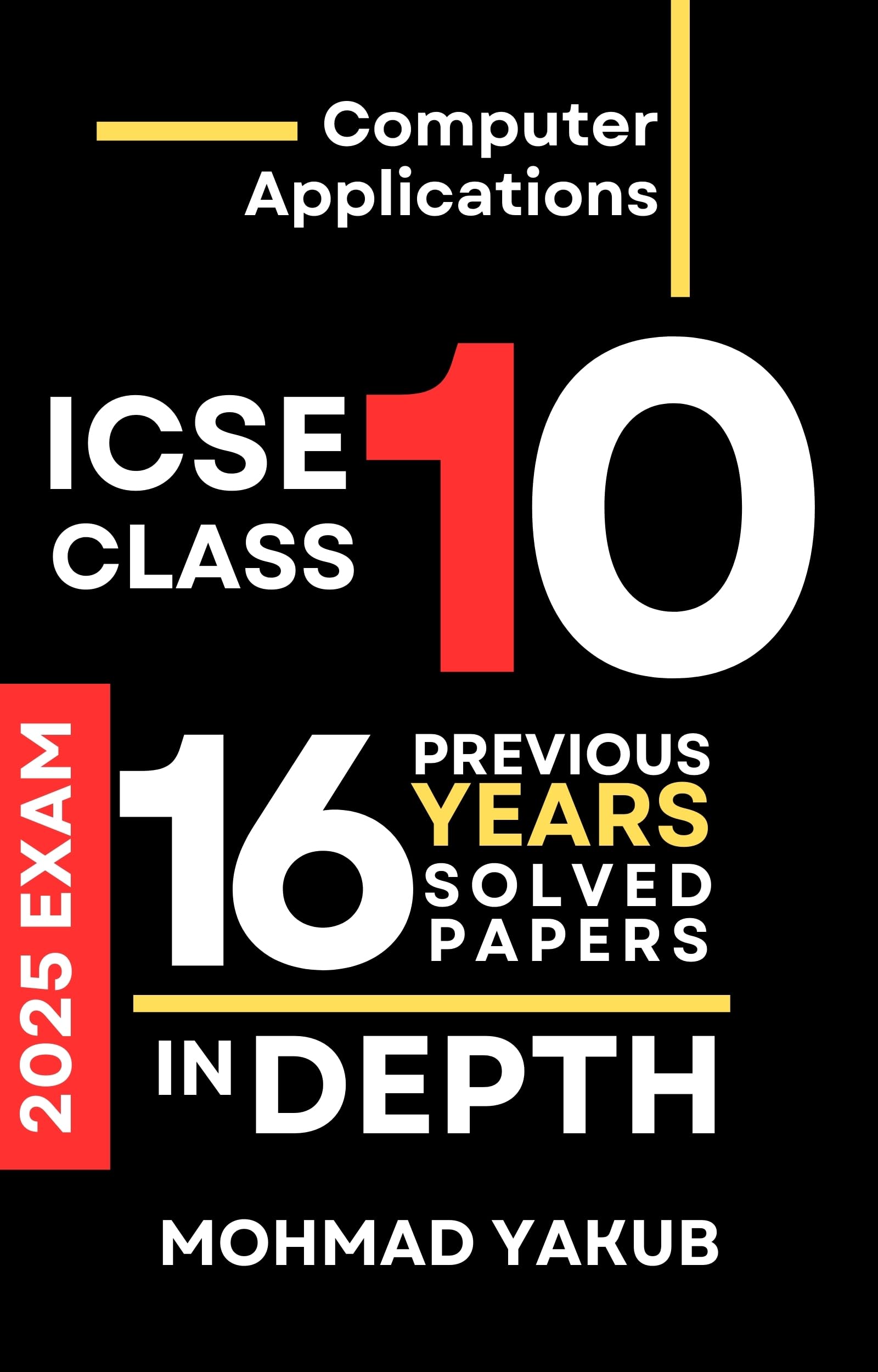 Computer Applications ICSE class 10 16 Previous Years Solved Papers In Depth 2026 EXAM: 16 PYQ Papers Solved 2025 SPECIMEN PAPER