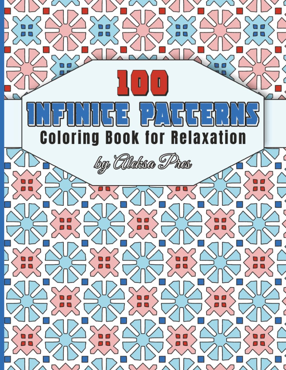 100 Infinite Patterns | Coloring Book for Relaxation: 100 Unique Patterns | 208 Pages | 8.5 x 11 in
