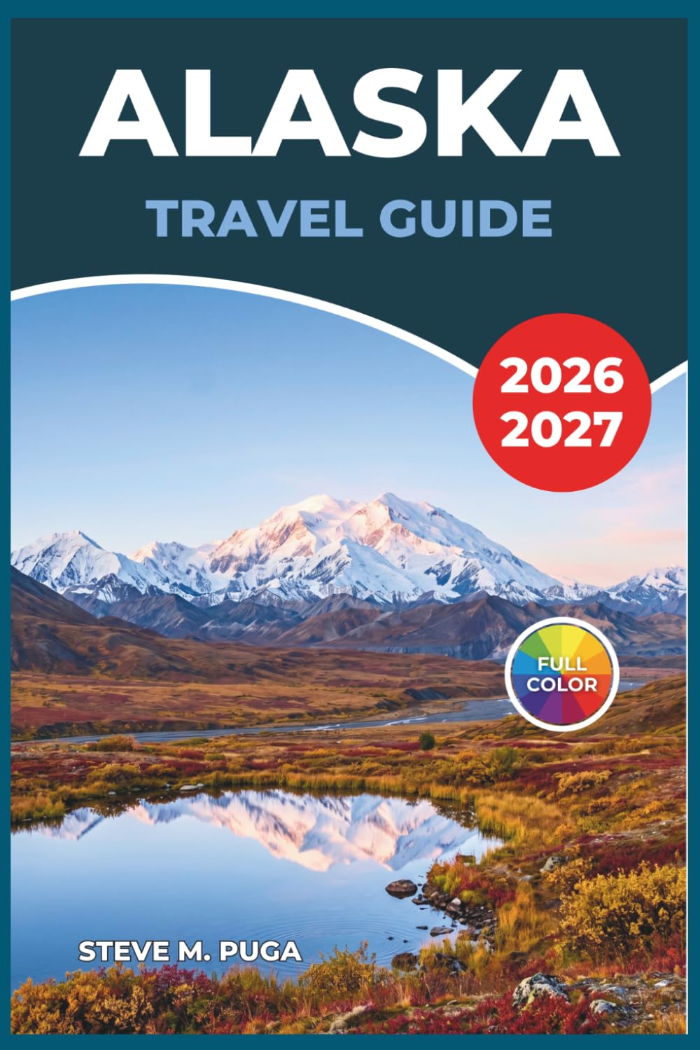 ALASKA TRAVEL GUIDE 2026-2027: Navigating National Parks, Coastal Towns, Aurora Viewing, and Wilderness Exploration Across the Last Frontier