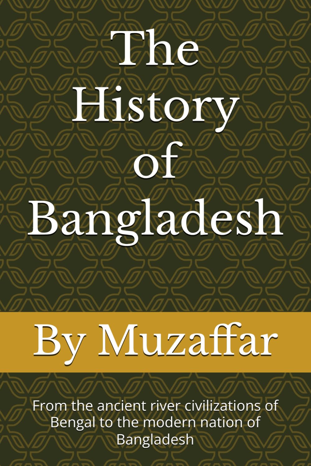The History of Bangladesh: From the ancient river civilizations of Bengal to the modern nation of Bangladesh (history books)