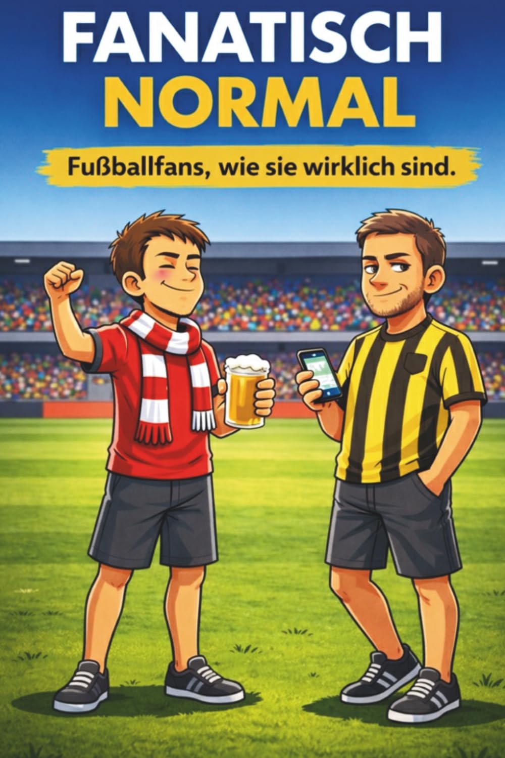 Fanatisch normal: Fußballfans, wie sie wirklich sind (Humorvolle Fussballbücher)