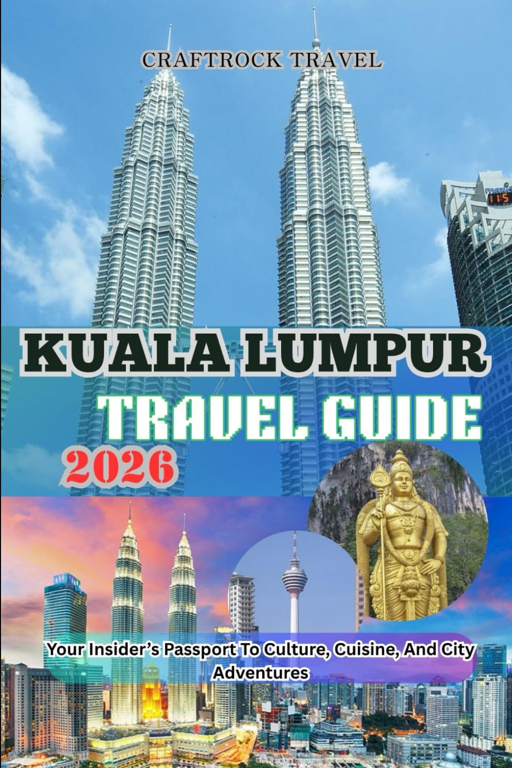 KUALA LUMPUR TRAVEL GUIDE 2026: Your Insider’s Passport To Culture, Cuisine, And City Adventures
