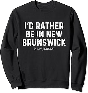 I'd Rather Be In New Brunswick - US State New Jersey Sweatshirt