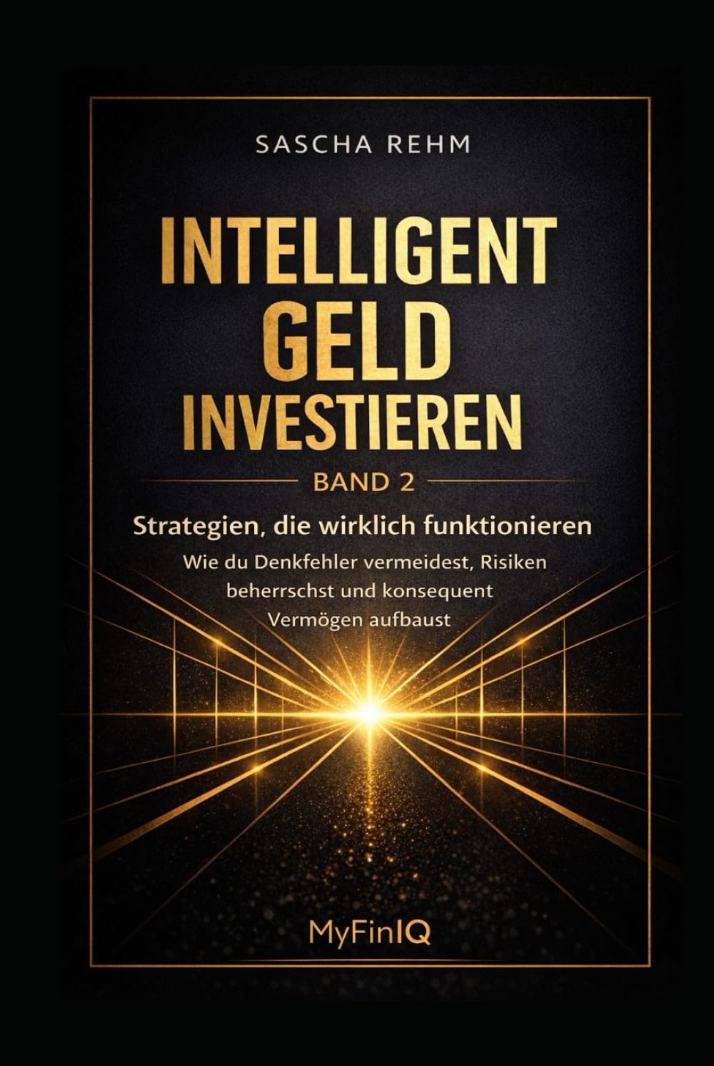 Intelligent Geld investieren - Strategien, die wirklich funktionieren: Wie Du Denkfehler vermeidest, Risiken beherrschst und konsequent Vermögen aufbaust