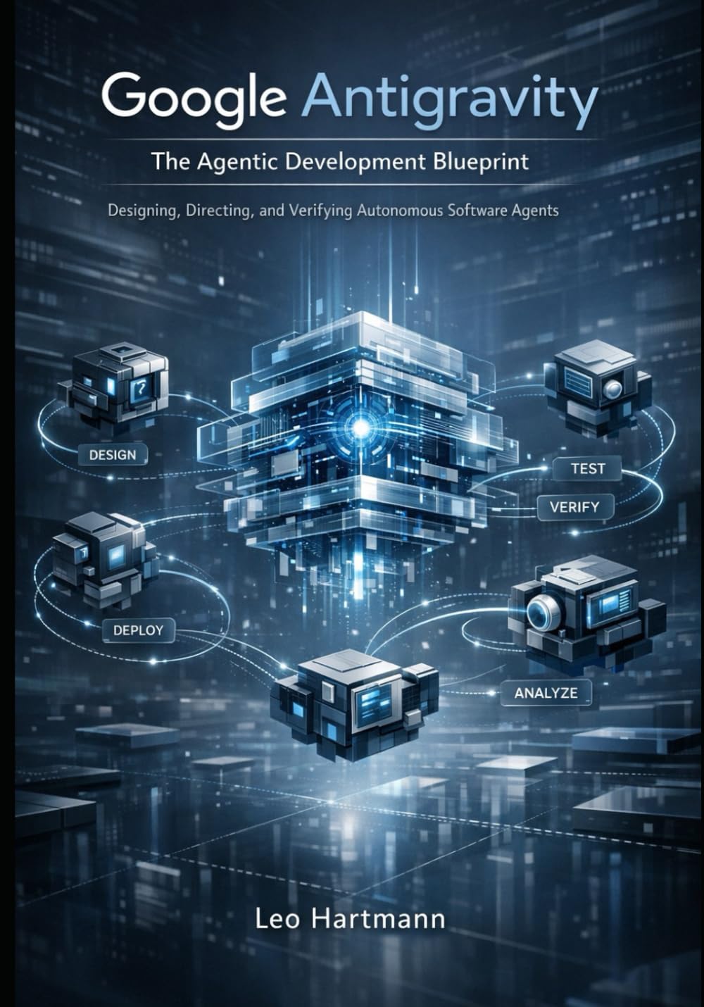 Google Antigravity: The Agentic Development Blueprint: Designing, Directing, and Verifying Autonomous Software Agents: 1 (Google Antigravity Blueprints Series)