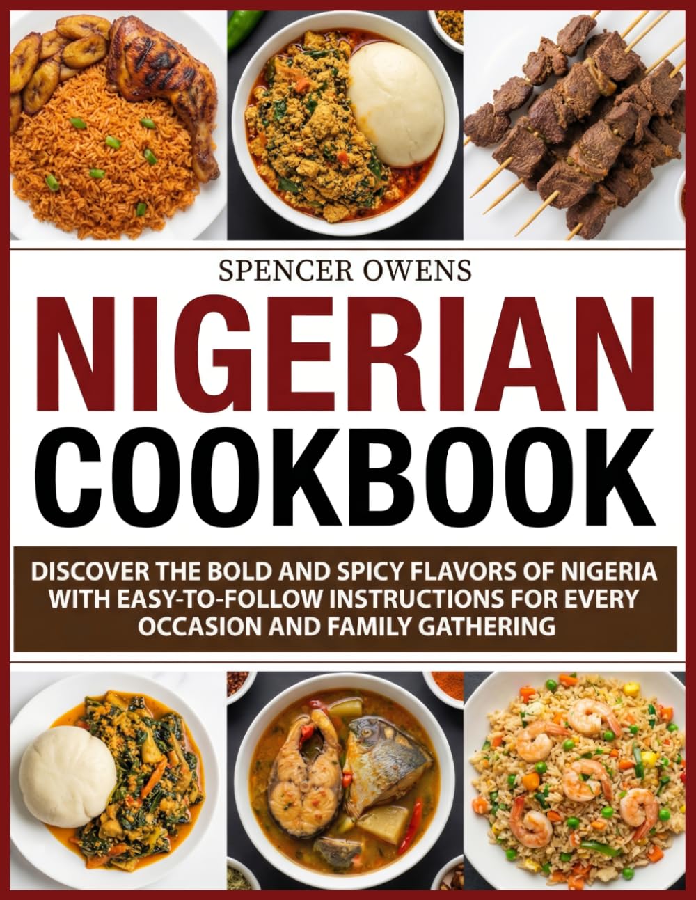 Nigerian Cookbook: Discover the Bold and Spicy Flavors of Nigeria with Easy-to-Follow Instructions for Every Occasion and Family Gathering