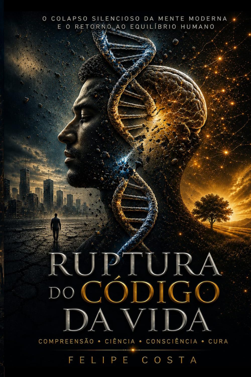 A Ruptura do Código da Vida: O colapso Silencioso da mente moderna e o Retorno ao equilíbrio Humano (Arquitetura da consciencia)