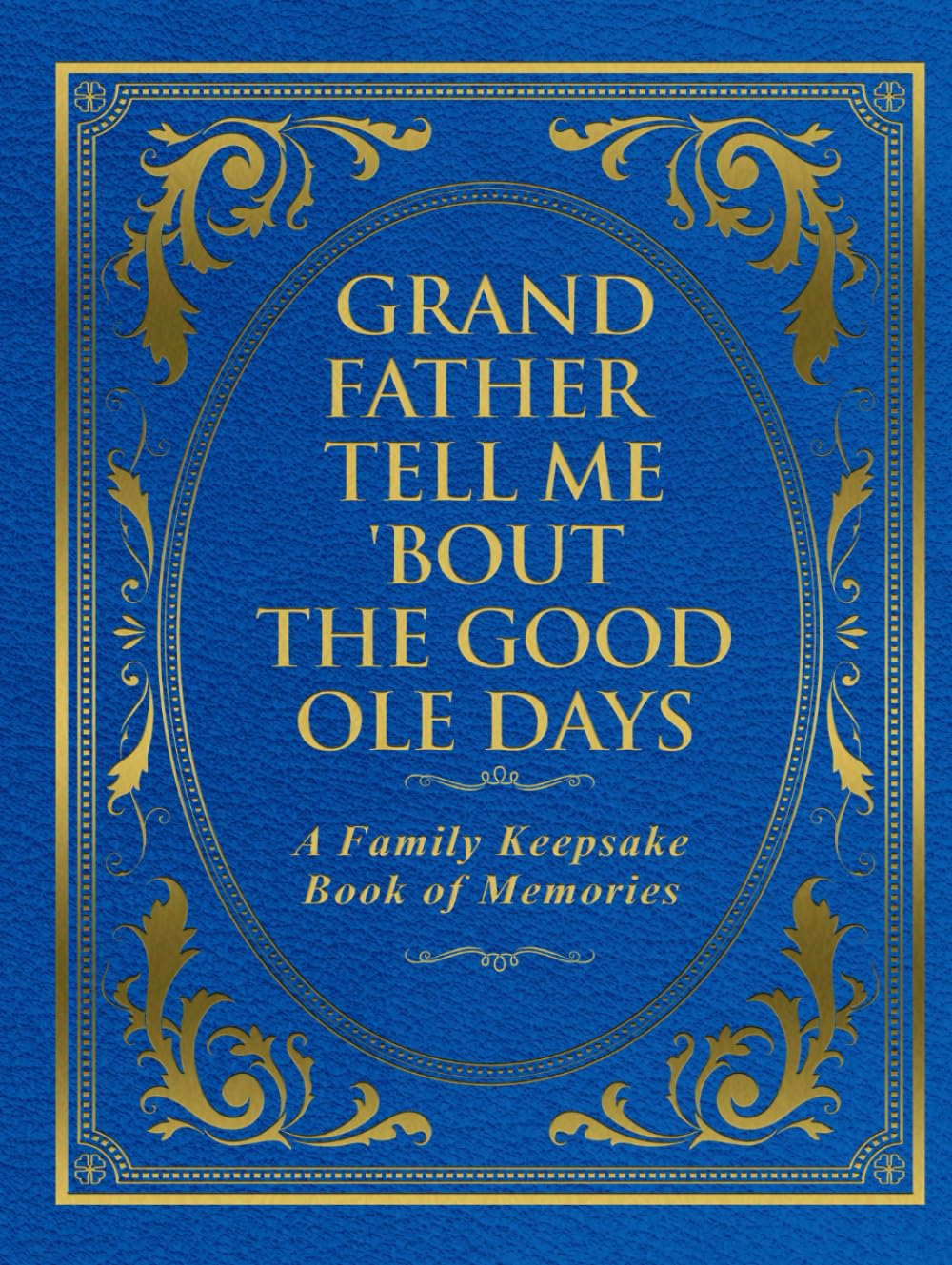 Grandfather Tell Me 'Bout the Good Ole Days: A Family Keepsake Book of Memories