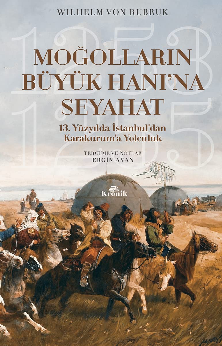 Moğolların Büyük Hanı’na Seyahat: 13. Yüzyılda İstanbul’dan Karakurum’a Yolculuk (1253-1255)