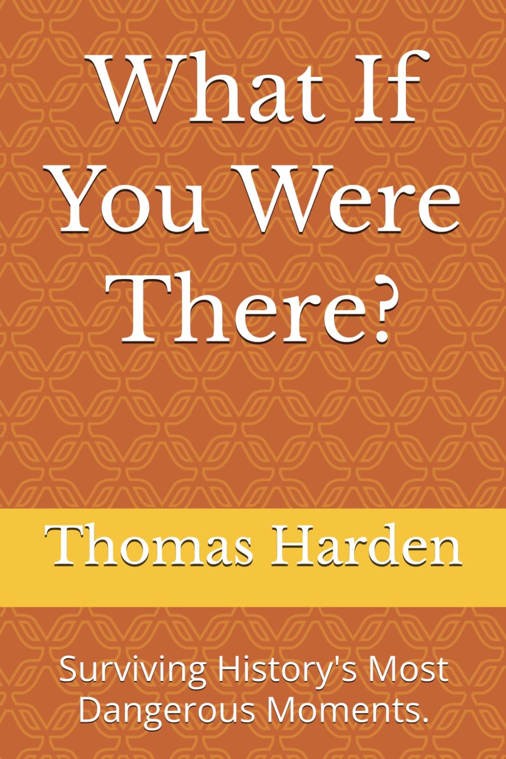 What If You Were There?: Surviving History's Most Dangerous Moments.