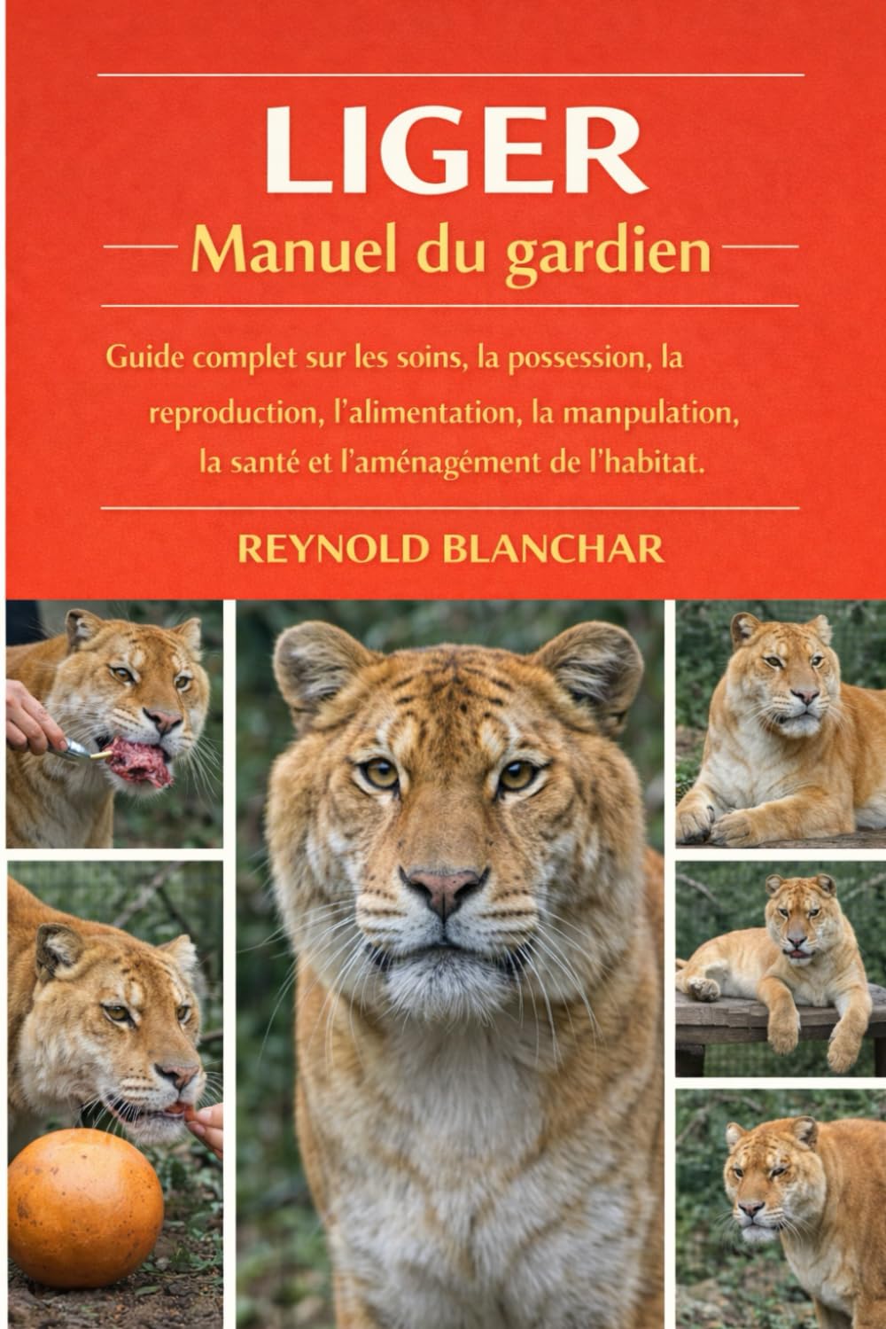 LIGER: Guide complet sur les soins, la possession, la reproduction, l'alimentation, la manipulation, la santé et l'aménagement de l'habitat.