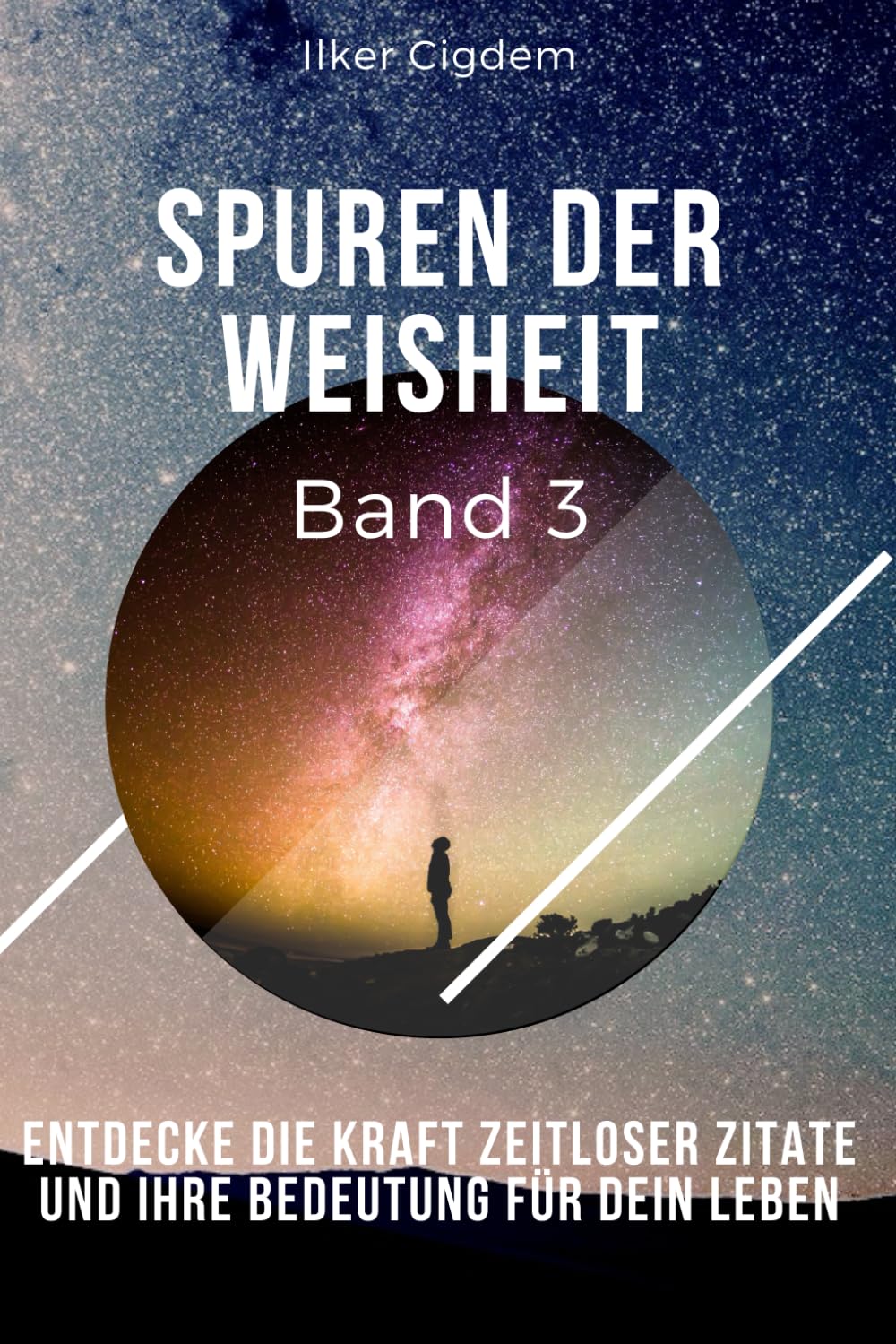 Spuren der Weisheit Band 3: Entdecke die Kraft zeitloser Zitate und Entdecke die Kraft zeitloser Zitate und ihre Bedeutung für dein Leben