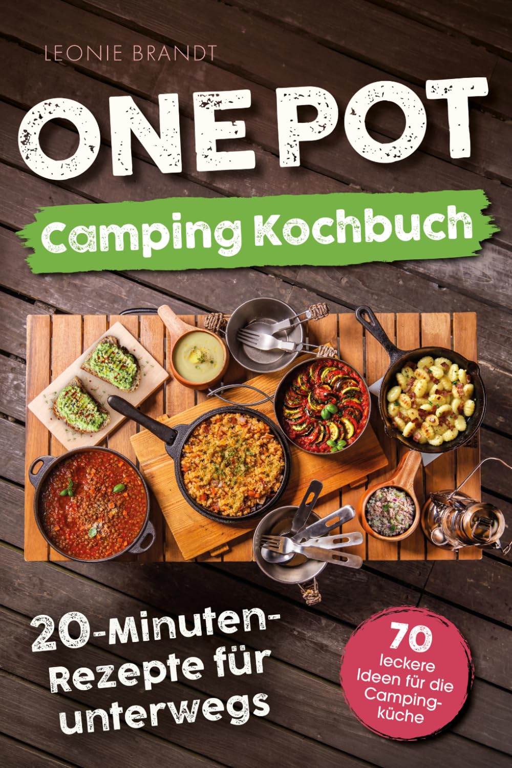 One Pot Camping Kochbuch – 20-Minuten-Rezepte für unterwegs: Einfache Zutaten, minimaler Aufwand, maximaler Geschmack – von Frühstück bis Abendessen | 70 leckere Ideen für die Campingküche