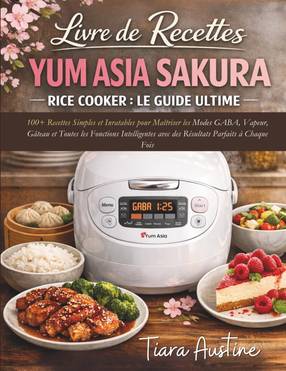 Livre de Recettes Yum Asia Sakura Rice Cooker : Le Guide Ultime: 100+ Recettes Simples et Inratables pour Maîtriser les Modes GABA, Vapeur, Gâteau et ... avec des Résultats Parfaits à Chaque Fois