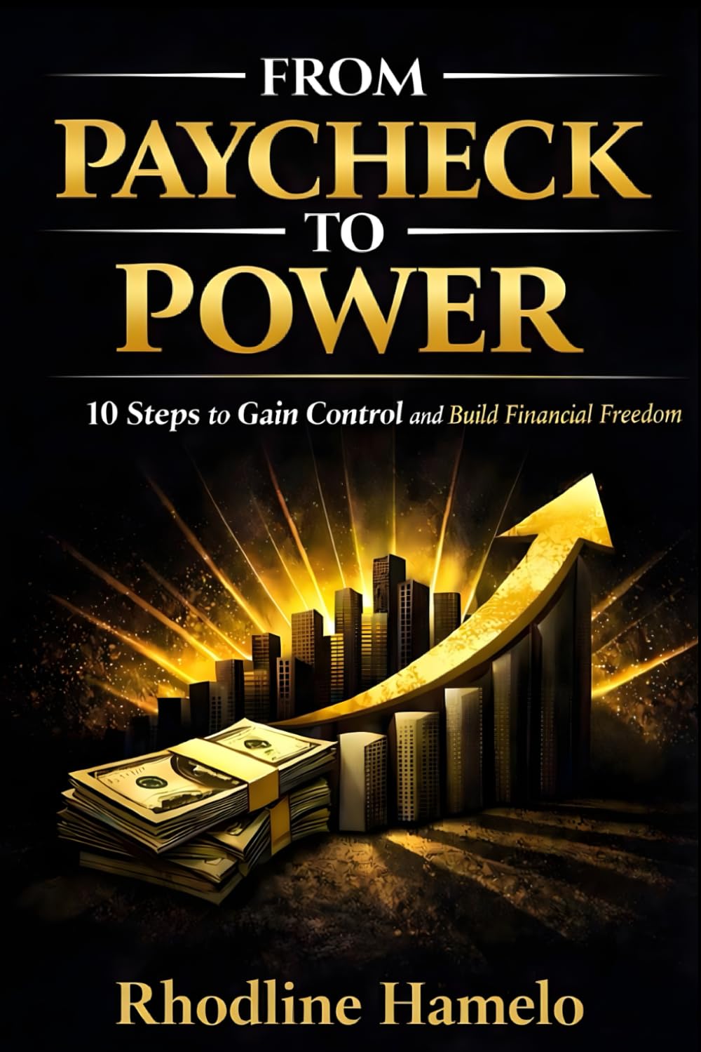 From Paycheck To Power: 10 Steps to Gain Control and Build Financial Freedom