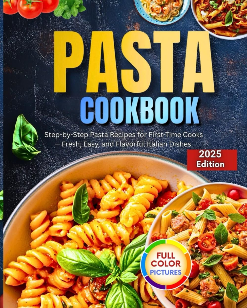 Pasta Cookbook: Step-by-Step Pasta Recipes for First-Time Cooks — Fresh, Easy, and Flavorful Italian Dishes