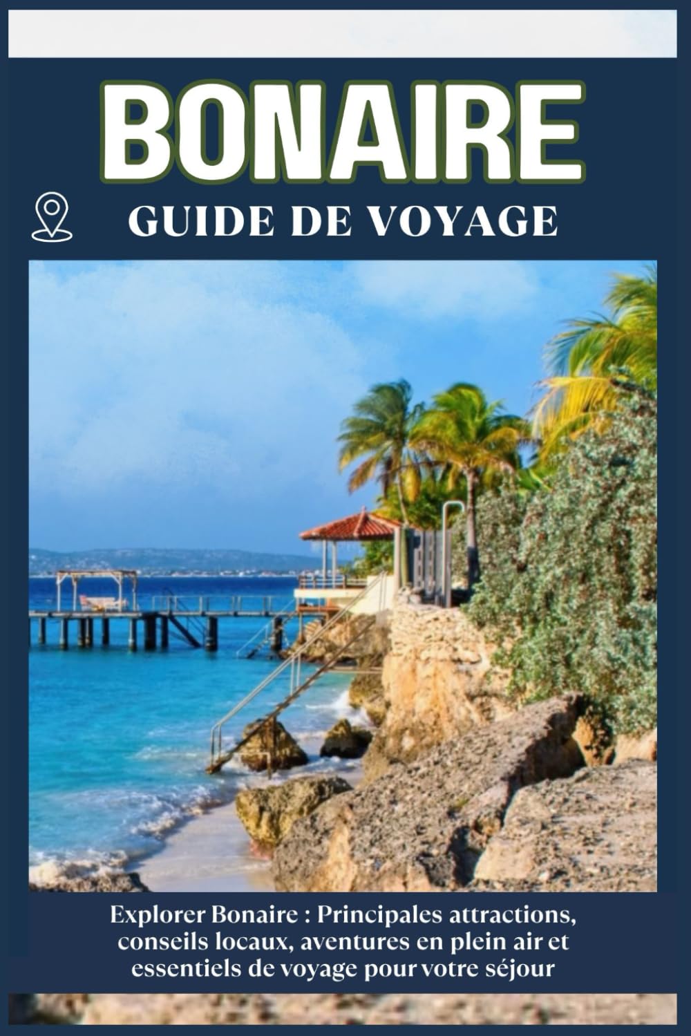BONAIRE GUIDE DE VOYAGE: Principales attractions, conseils locaux, aventures en plein air et essentiels de voyage pour votre séjour
