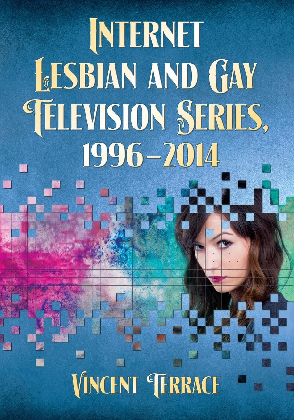 Internet Lesbian and Gay Television Series, 1996-2014 | Encyclopédie Séries Web LGBT McFarland