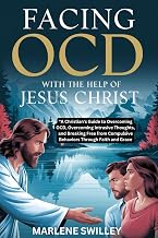 Facing OCD with the Help of Jesus Christ: A Christian's Guide to Overcoming OCD, Overcoming Intrusive Thoughts, and Breaking Free from Compulsive Behaviors Through Faith and Grace
