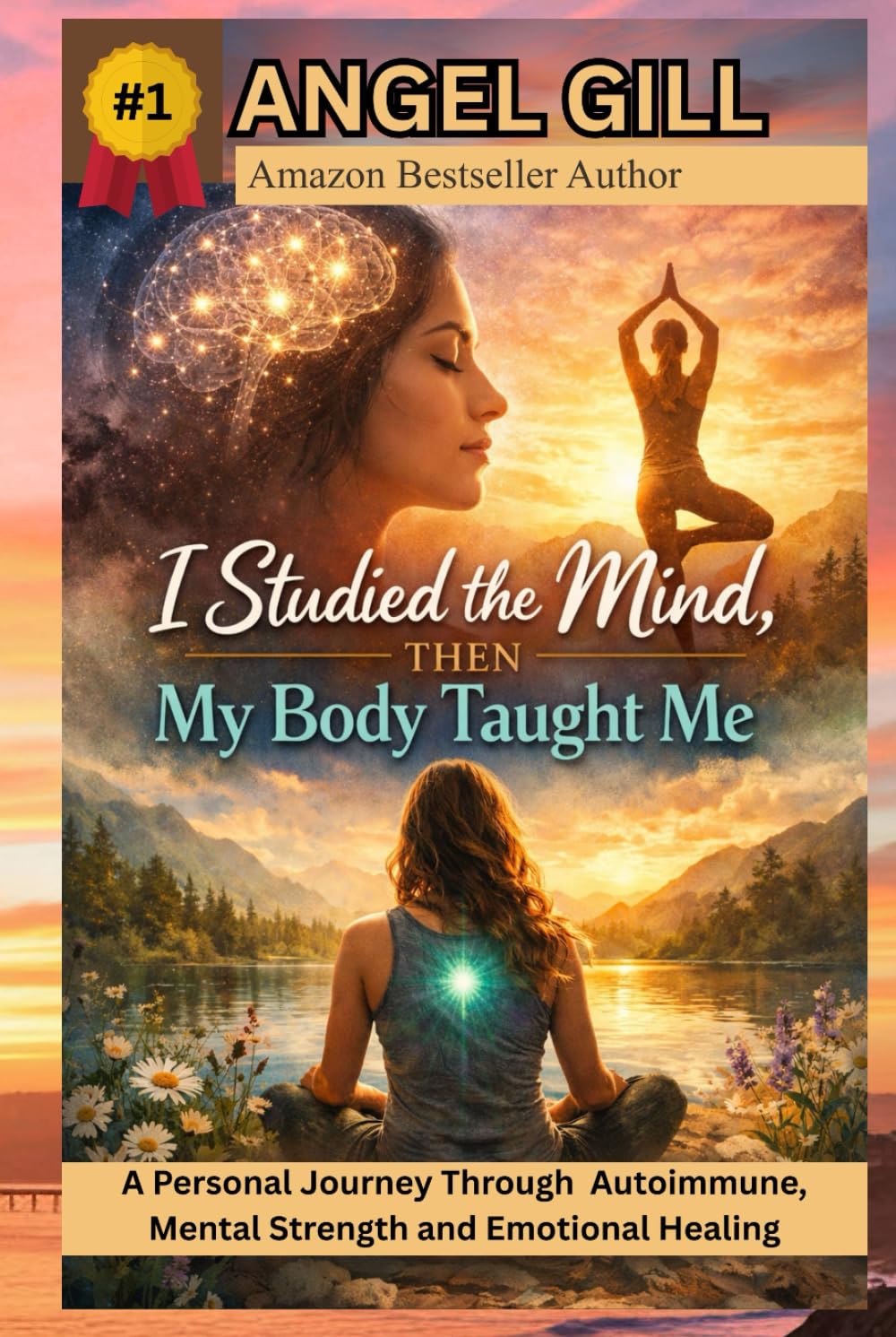 I Studied the Mind, Then My Body Taught Me: A Personal Journey Through Autoimmune, Mental Strength and Emotional Healing