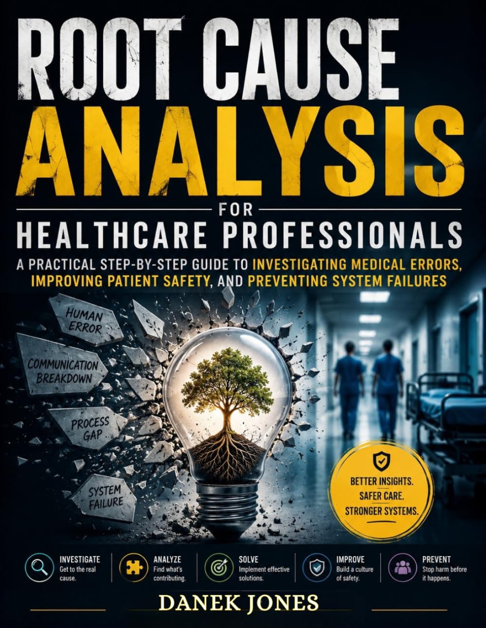 Root Cause Analysis for Healthcare Professionals: A Practical Step-by-Step Guide to Investigating Medical Errors, Improving Patient Safety, and Preventing System Failures