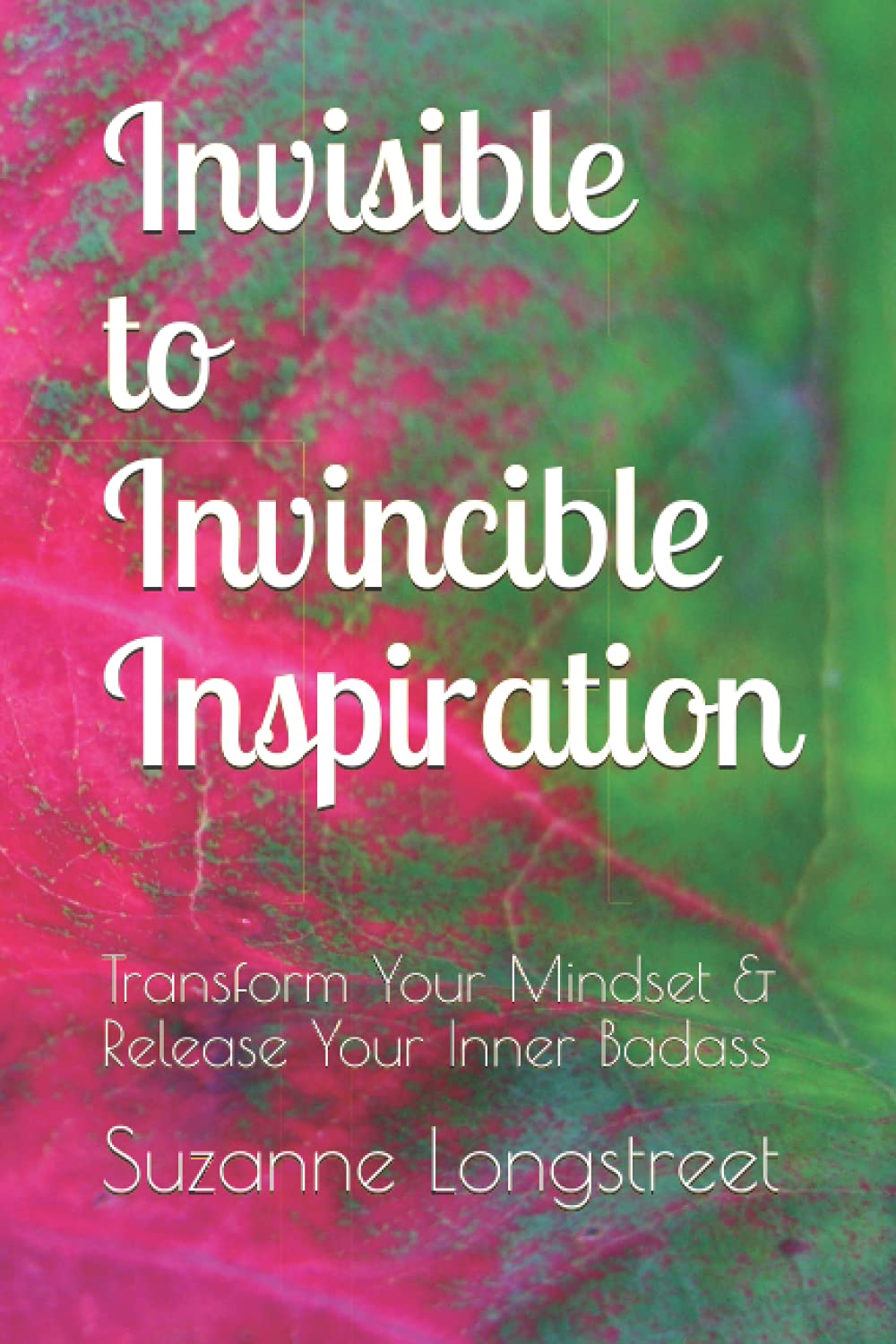 Invisible to Invincible Inspiration: Transform Your Mindset & Release Your Inner Badass