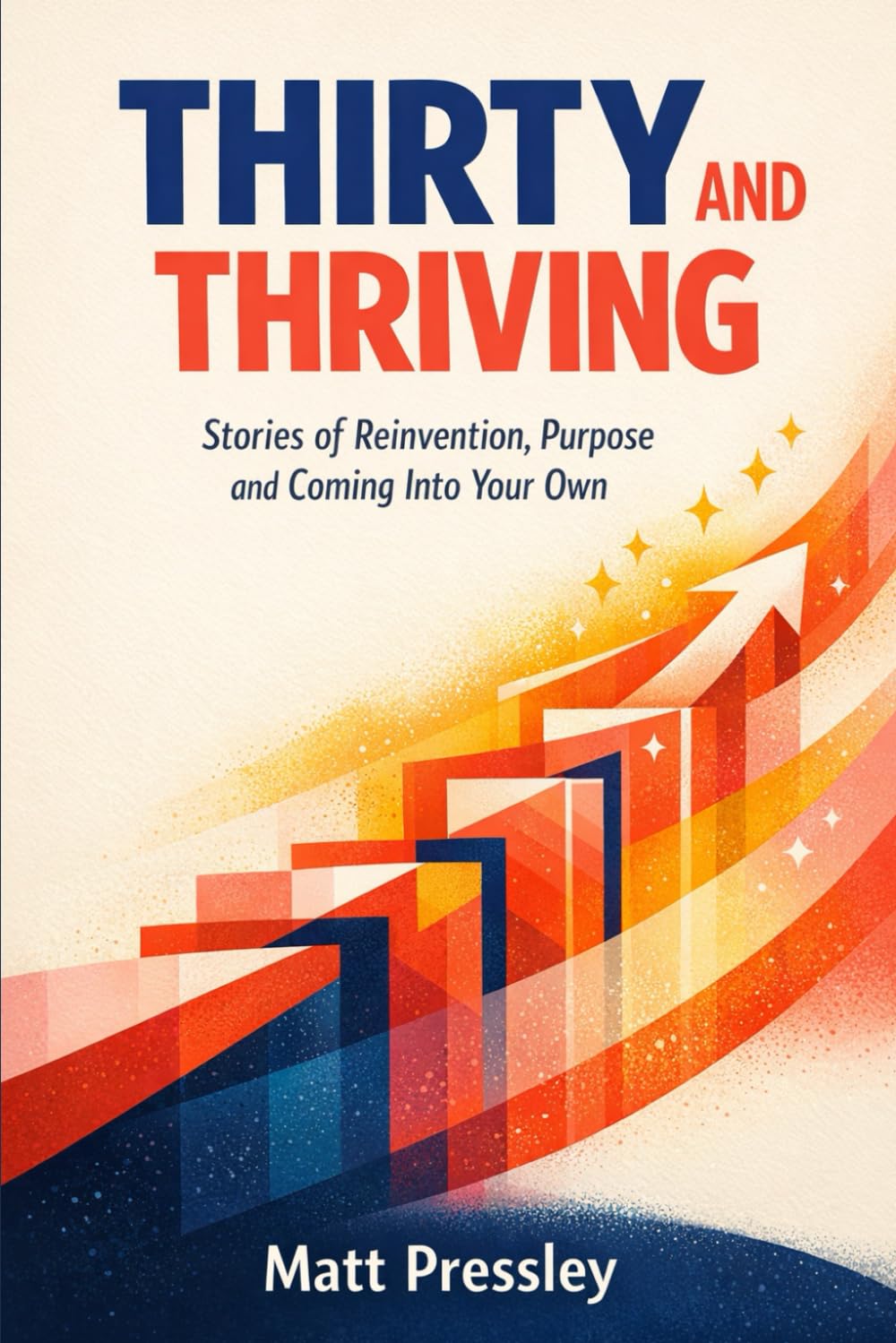 Thirty and Thriving: Stories of Reinvention, Purpose and Coming Into Your Own (Age Boldly)