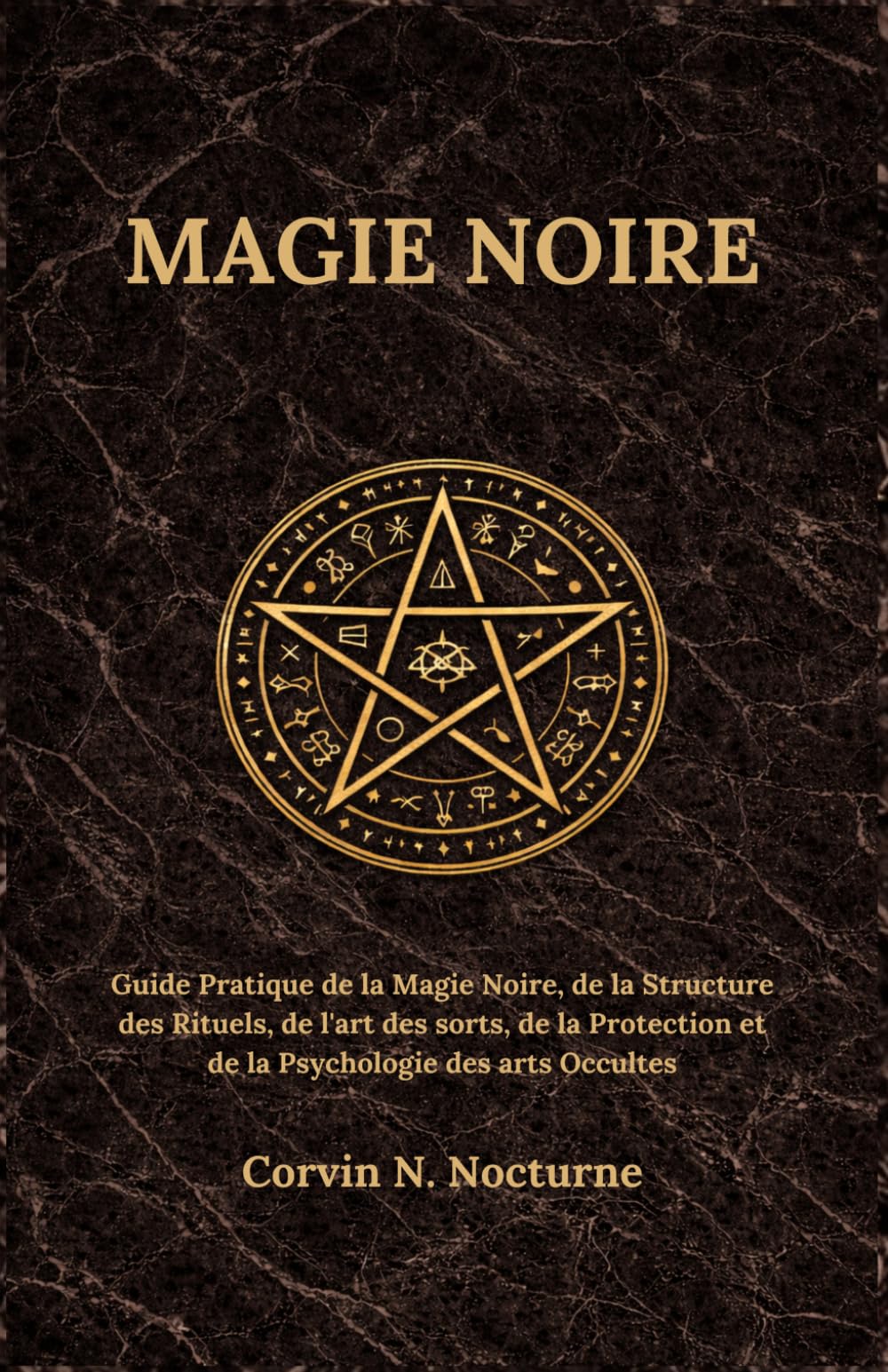 MAGIE NOIRE: Guide Pratique de la Magie Noire, de la Structure des Rituels, de l'art des sorts, de la Protection et de la Psychologie des arts Occultes