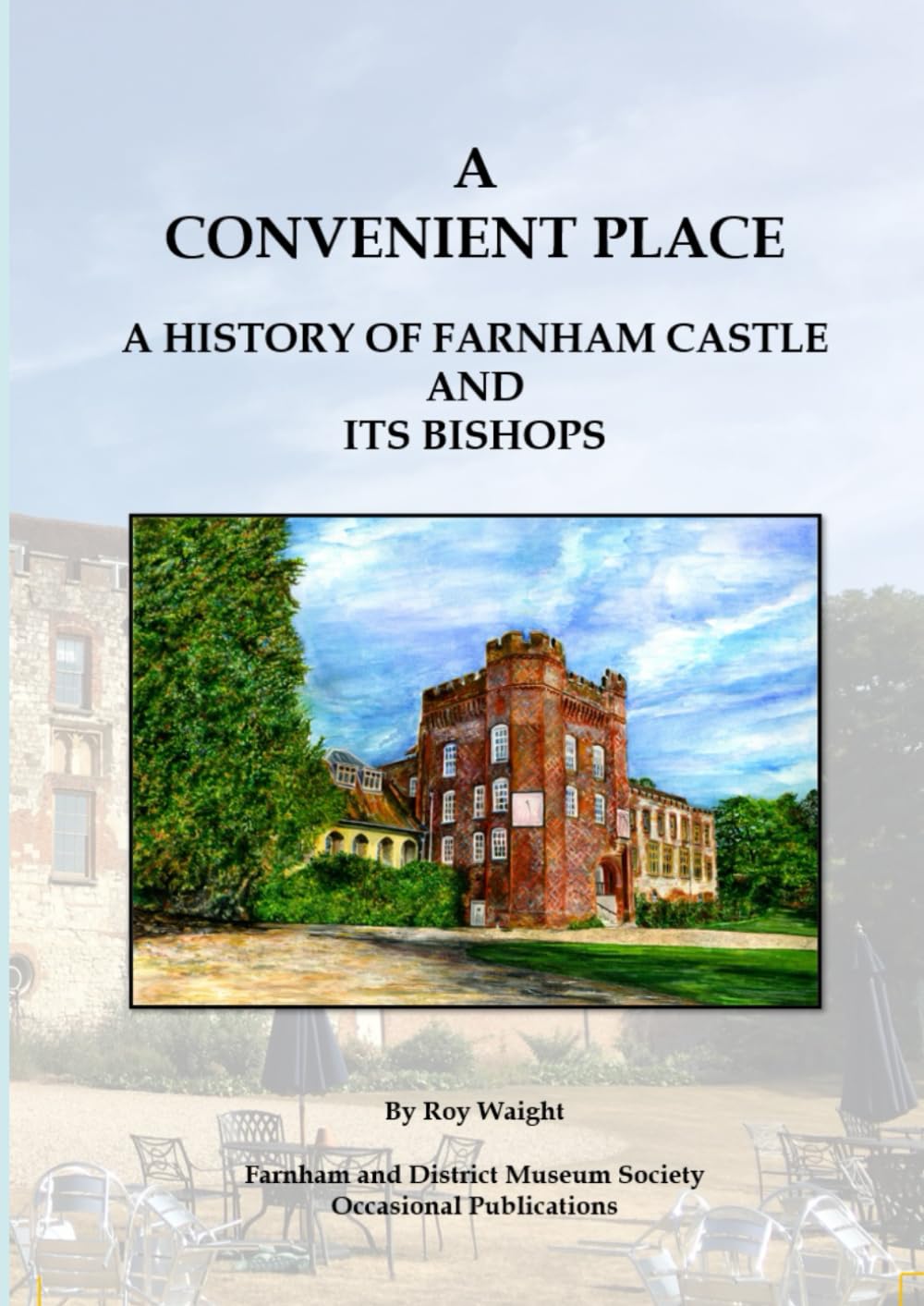 A Convenient Place: A History of Farnham Castle and its Bishops (Farnham and District Museum Society Occasional Publications)