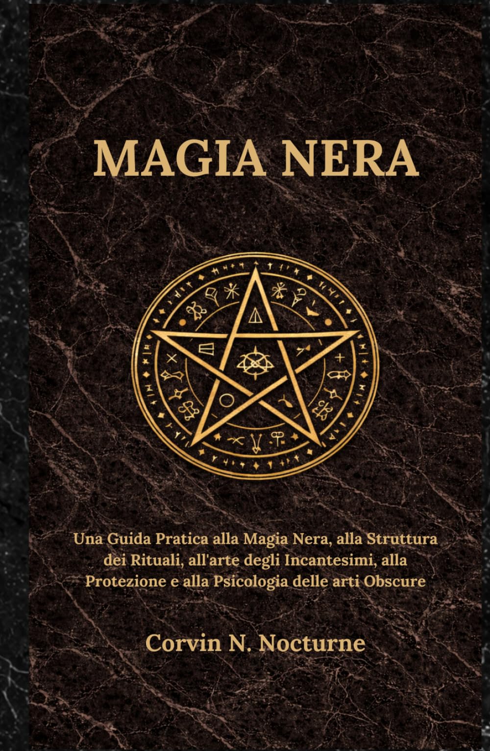 MAGIA NERA: Una Guida Pratica alla Magia Nera, alla Struttura dei Rituali, all'arte degli Incantesimi, alla Protezione e alla Psicologia delle arti Obscure