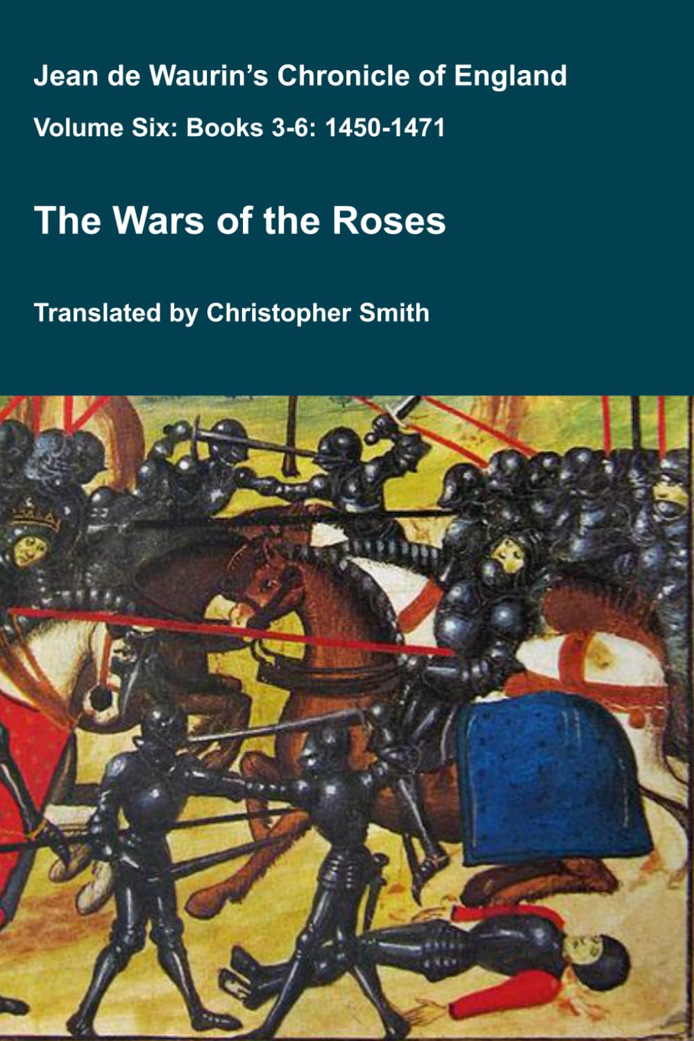Jean de Waurin's Chronicle of England Volume 6 Books 3-6: The Wars of the Roses (Medieval Texts Translated)