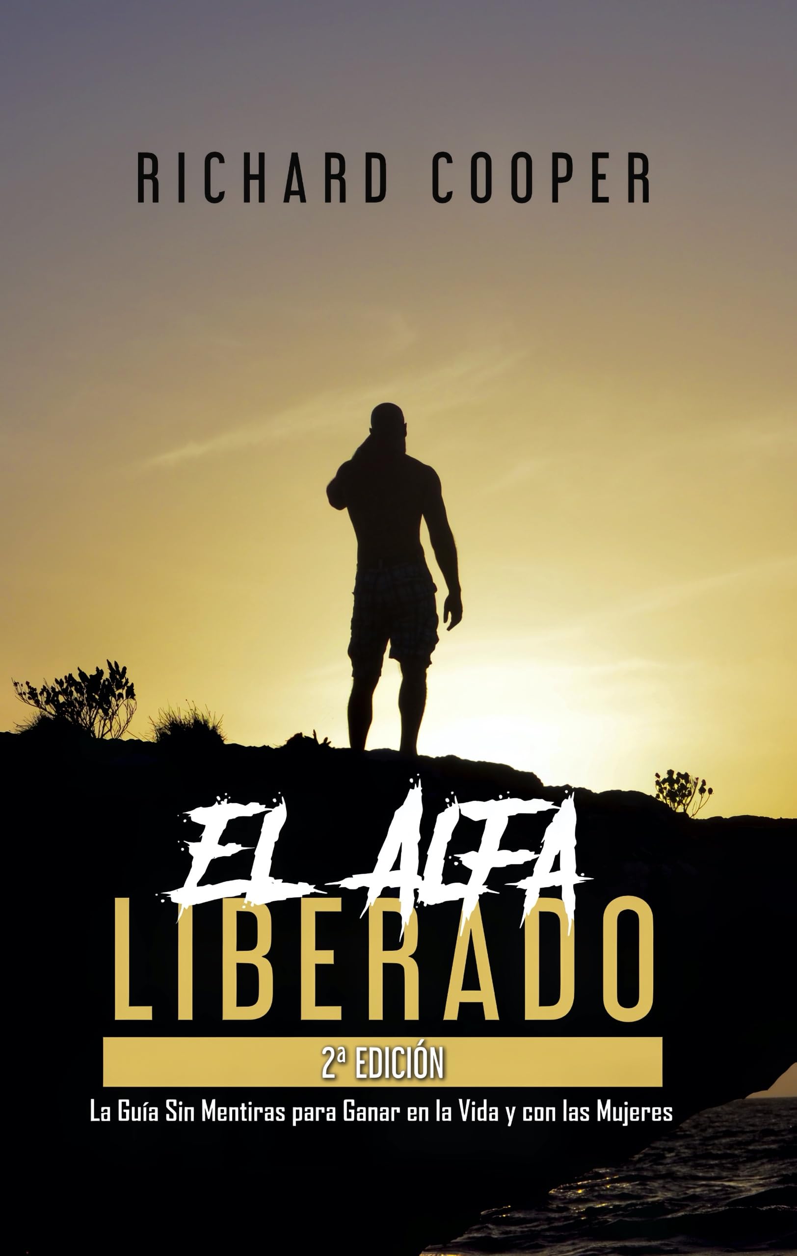 El Alfa Liberado (2a edición): La Guía Sin Mentiras para Ganar en la Vida y con las Mujeres (Spanish Edition)
