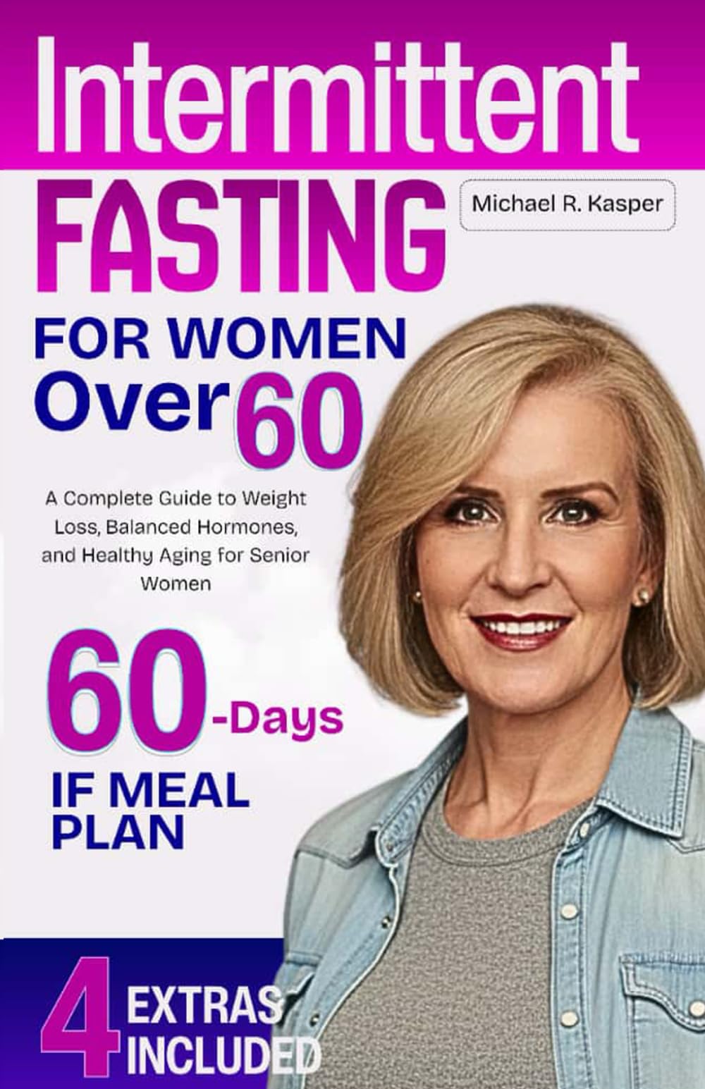 INTERMITTENT FASTING FOR WOMEN OVER 60: A Complete Guide to Weight Loss, Balanced Hormones, and Healthy Aging for Senior Women