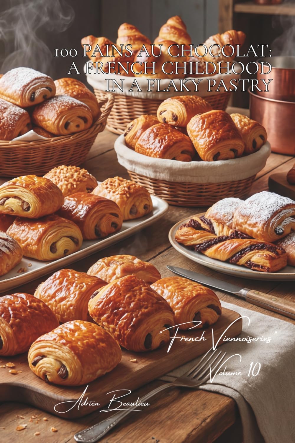 100 Pains au Chocolat: A French Childhood in a Flaky Pastry: Dark chocolate, milk, praline... the comforting pastry (BAKERY & SWEETS SERIES (20 Books) — Sub-series: "French Viennoiseries" (6 Books))