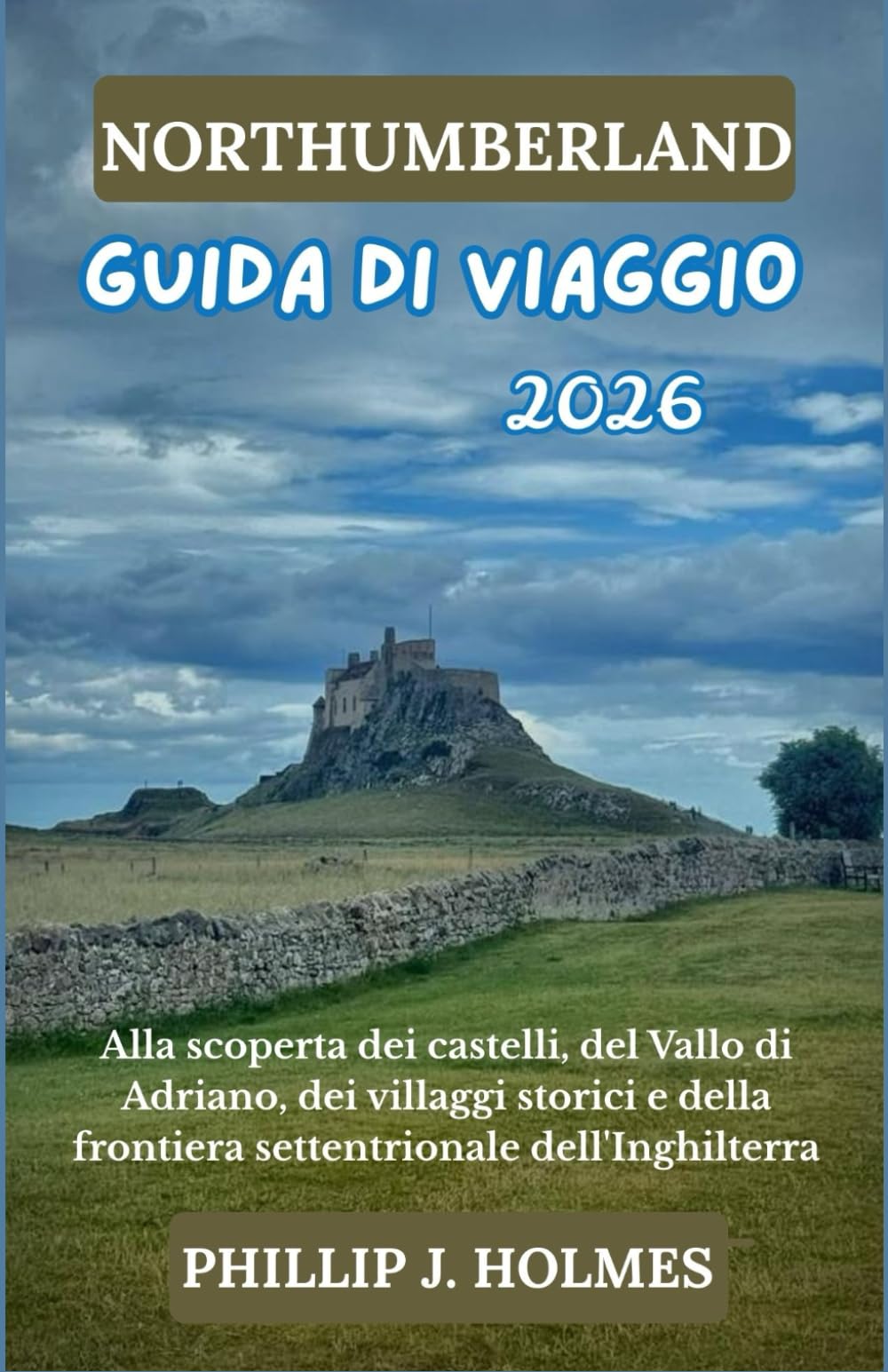 NORTHUMBERLAND GUIDA DI VIAGGIO 2026: Alla scoperta dei castelli, del Vallo di Adriano, dei villaggi storici e della frontiera settentrionale dell'Inghilterra