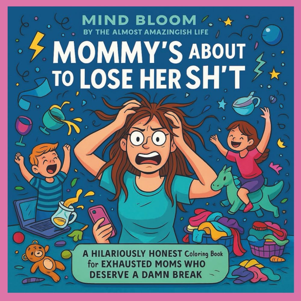 Mommy’s About to Lose Her Sh*t: A Hilariously Honest Coloring Book for Exhausted Moms Who Deserve a Damn Break