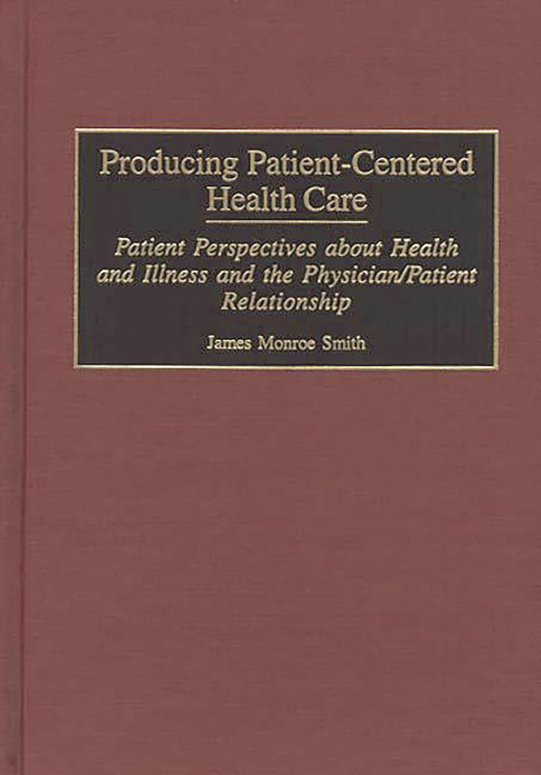 Producing Patient-Centered Health Care: Patient Perspectives about Health and Illness and the Physician/Patient Relationship
