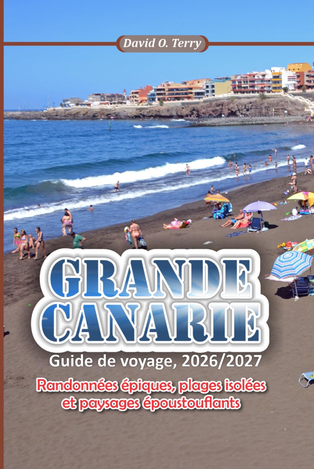 GRANDE CANARIE Guide de voyage, 2026/2027: Randonnées épiques, plages isolées et paysages époustouflants