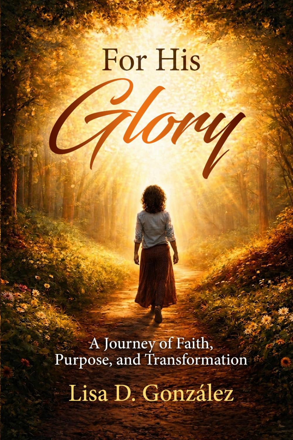 For His Glory: A Journey of Faith, Purpose, and Transformation
