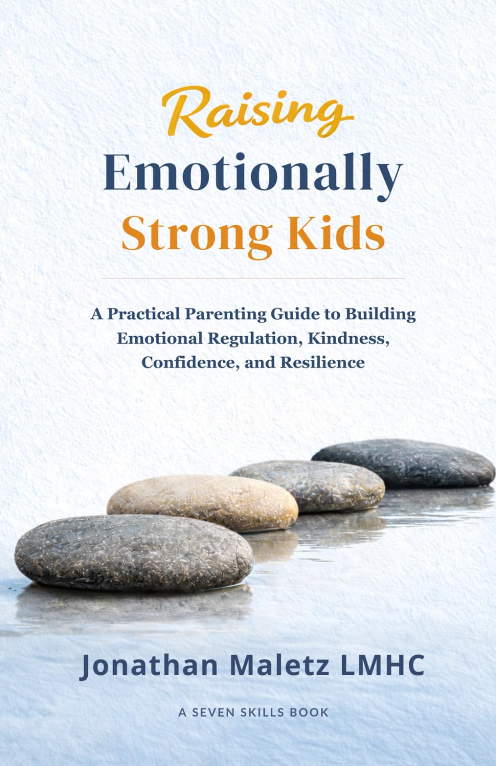 Raising Emotionally Strong Kids: A Practical Parenting Guide to Building Emotional Regulation, Kindness, Confidence, and Resilience