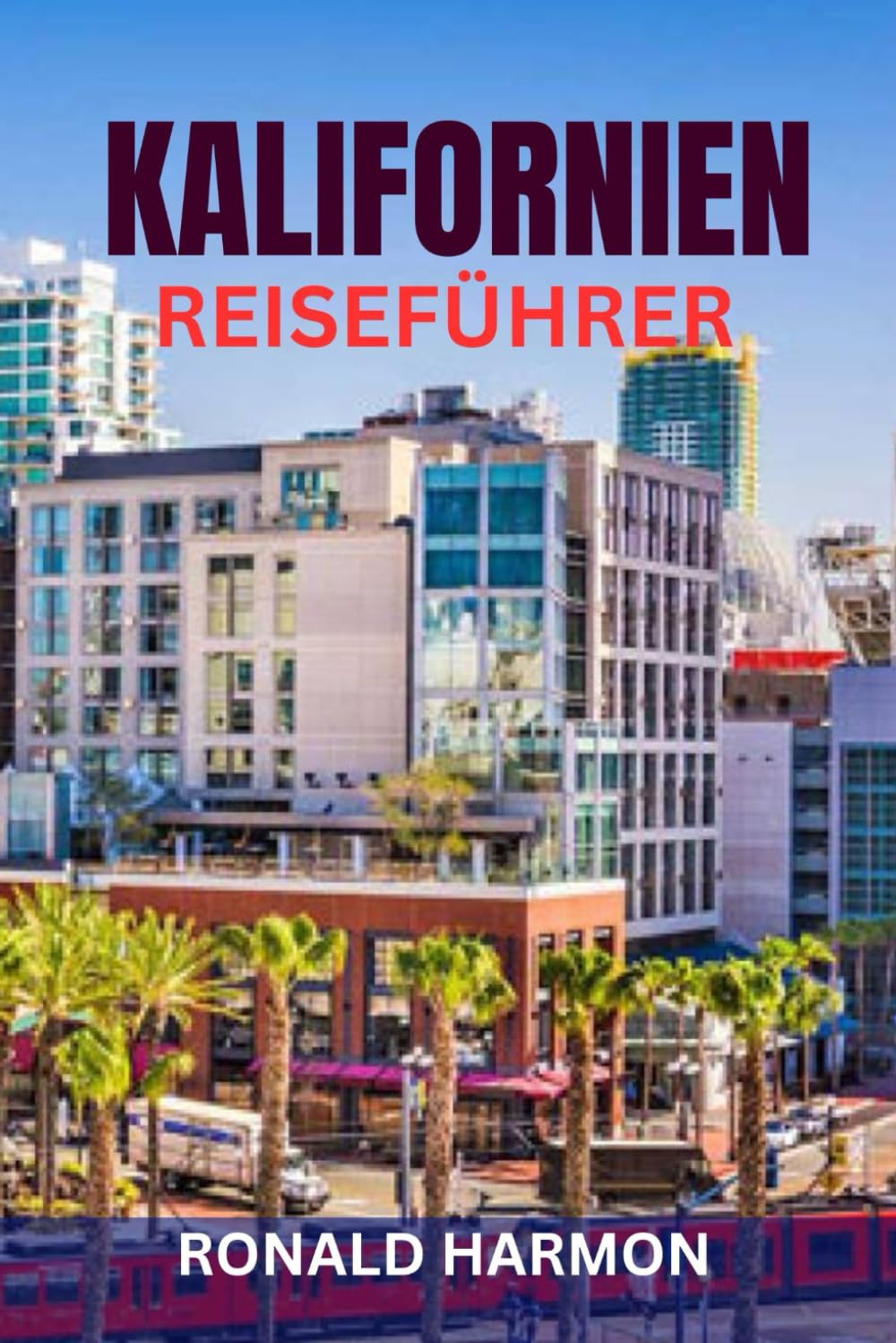 KALIFORNIEN REISEFÜHRER: Top-Attraktionen, Roadtrips, Nationalparks, Strände, kulinarische Highlights und perfekte Reiserouten zur Erkundung des Golden State